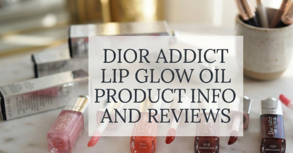 Dior Addict Lip Glow Oil Product Info and Reviews: An Honest Guide to This Luxury Lip Oil